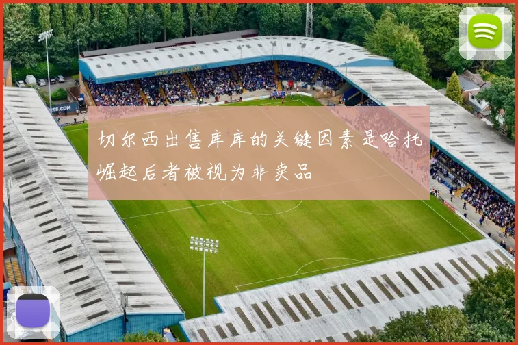 切尔西出售库库的关键因素是哈托崛起后者被视为非卖品
